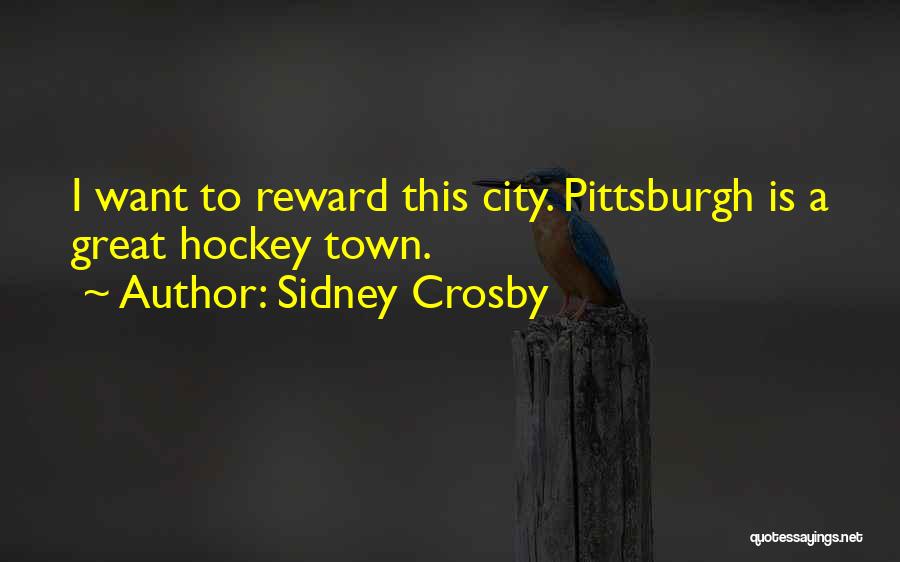 Sidney Crosby Quotes: I Want To Reward This City. Pittsburgh Is A Great Hockey Town.