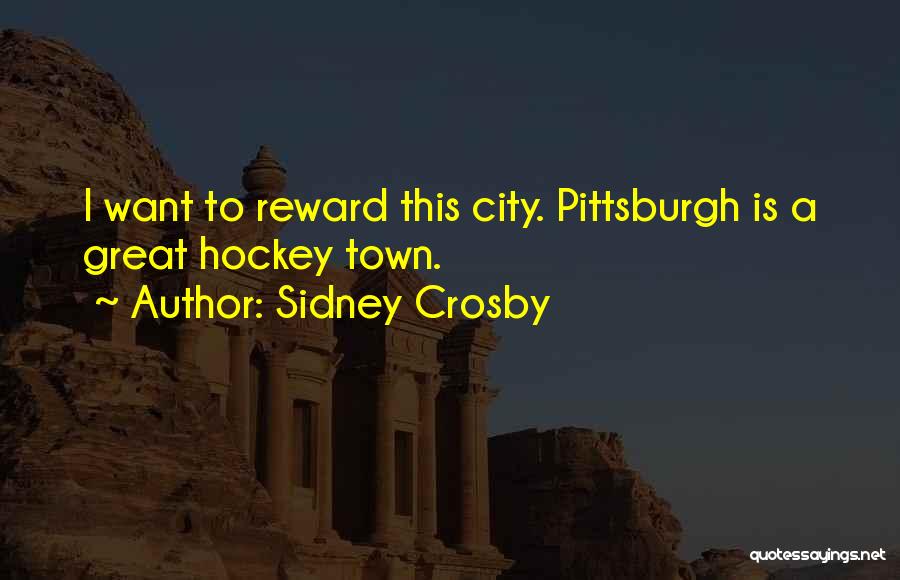 Sidney Crosby Quotes: I Want To Reward This City. Pittsburgh Is A Great Hockey Town.