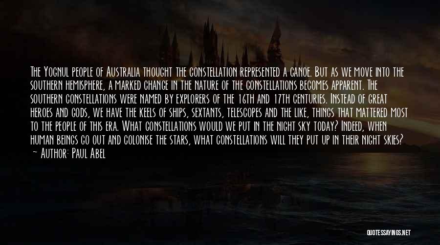 Paul Abel Quotes: The Yognul People Of Australia Thought The Constellation Represented A Canoe. But As We Move Into The Southern Hemisphere, A