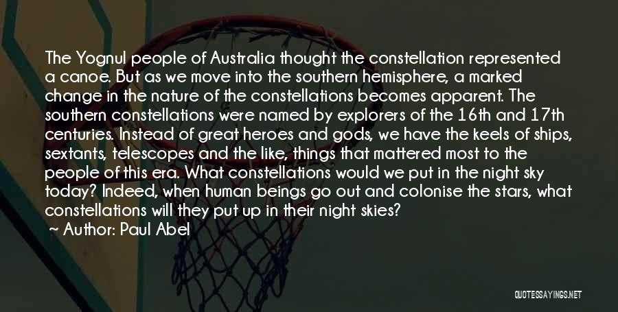 Paul Abel Quotes: The Yognul People Of Australia Thought The Constellation Represented A Canoe. But As We Move Into The Southern Hemisphere, A