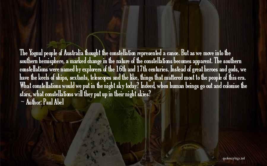 Paul Abel Quotes: The Yognul People Of Australia Thought The Constellation Represented A Canoe. But As We Move Into The Southern Hemisphere, A