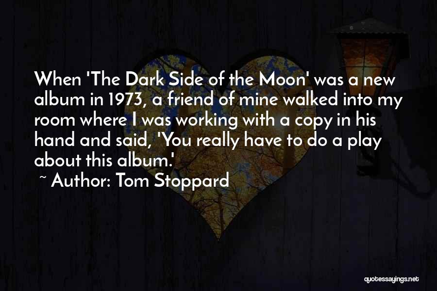 Tom Stoppard Quotes: When 'the Dark Side Of The Moon' Was A New Album In  1973, A Friend Of Mine Walked Into My ...