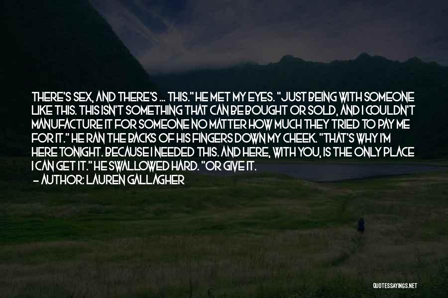 Lauren Gallagher Quotes: There's Sex, And There's ... This. He Met My Eyes. Just Being With Someone Like This. This Isn't Something That