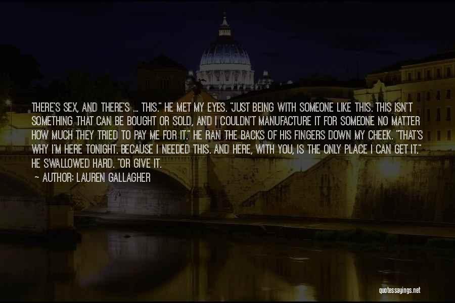 Lauren Gallagher Quotes: There's Sex, And There's ... This. He Met My Eyes. Just Being With Someone Like This. This Isn't Something That