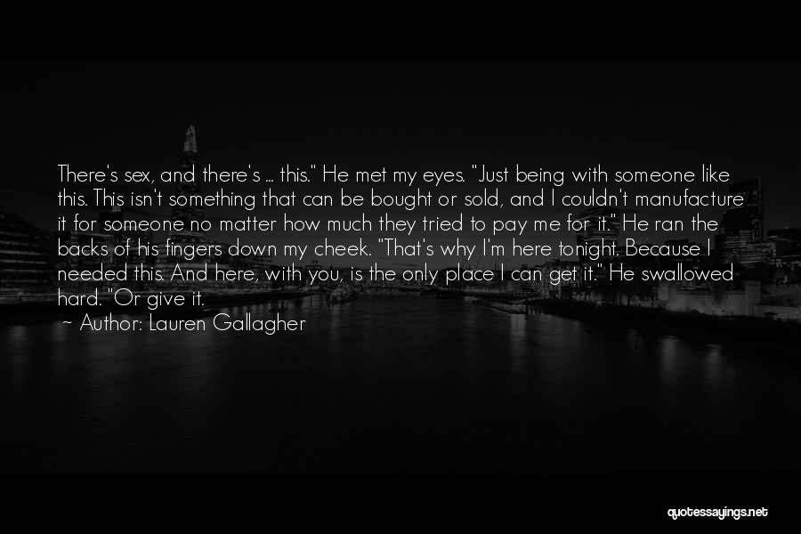 Lauren Gallagher Quotes: There's Sex, And There's ... This. He Met My Eyes. Just Being With Someone Like This. This Isn't Something That