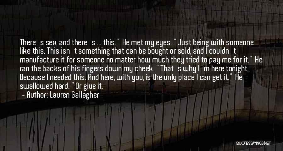 Lauren Gallagher Quotes: There's Sex, And There's ... This. He Met My Eyes. Just Being With Someone Like This. This Isn't Something That
