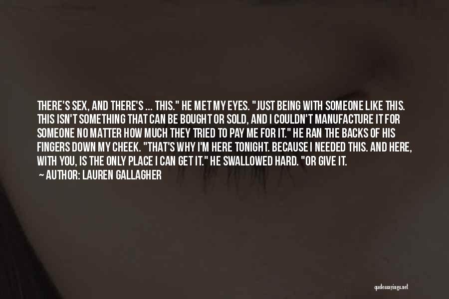 Lauren Gallagher Quotes: There's Sex, And There's ... This. He Met My Eyes. Just Being With Someone Like This. This Isn't Something That