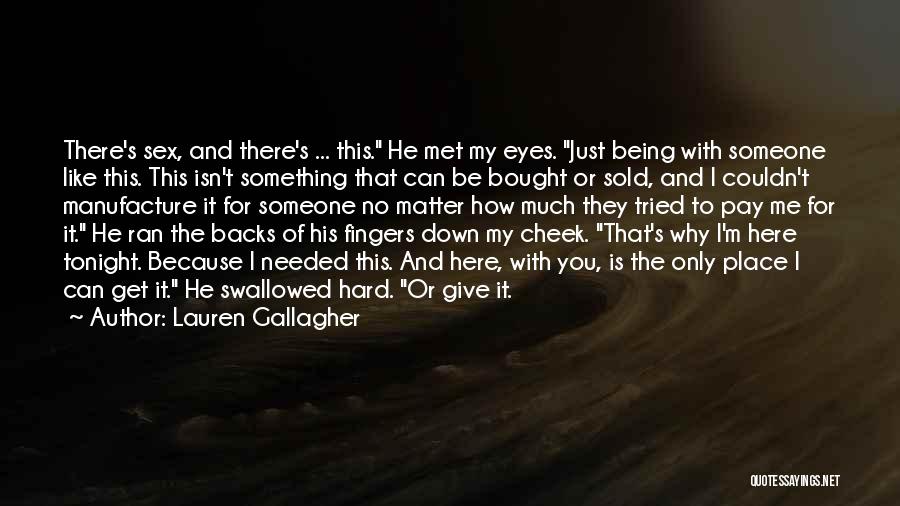 Lauren Gallagher Quotes: There's Sex, And There's ... This. He Met My Eyes. Just Being With Someone Like This. This Isn't Something That