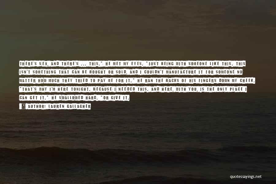 Lauren Gallagher Quotes: There's Sex, And There's ... This. He Met My Eyes. Just Being With Someone Like This. This Isn't Something That