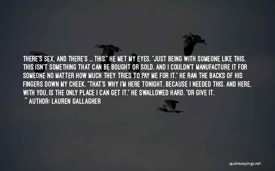 Lauren Gallagher Quotes: There's Sex, And There's ... This. He Met My Eyes. Just Being With Someone Like This. This Isn't Something That