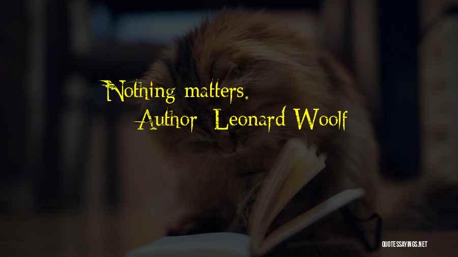 Leonard Woolf Quotes: Nothing Matters.