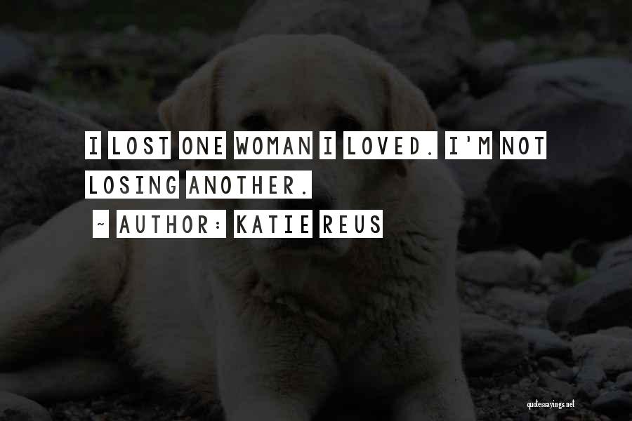 Katie Reus Quotes: I Lost One Woman I Loved. I'm Not Losing Another.