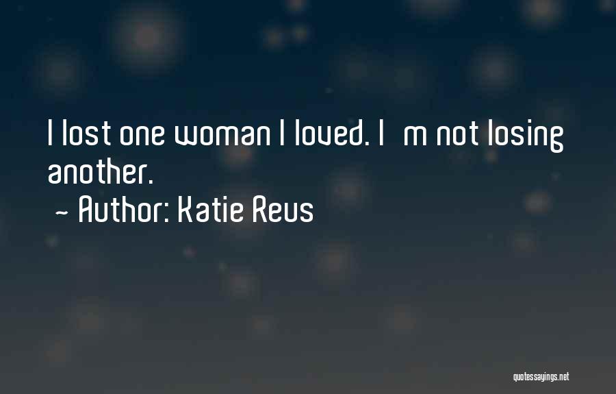 Katie Reus Quotes: I Lost One Woman I Loved. I'm Not Losing Another.