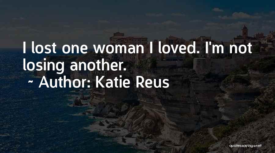 Katie Reus Quotes: I Lost One Woman I Loved. I'm Not Losing Another.