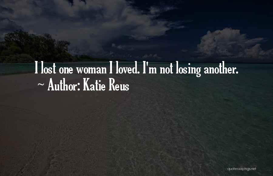 Katie Reus Quotes: I Lost One Woman I Loved. I'm Not Losing Another.