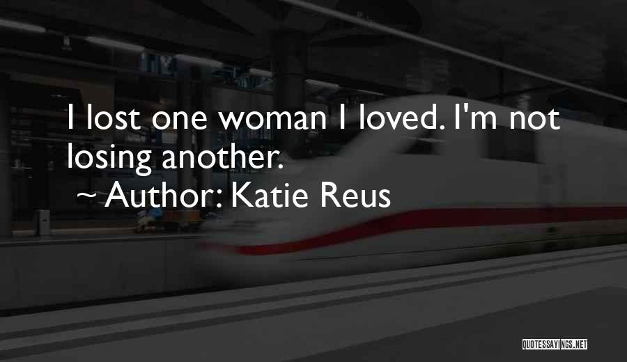 Katie Reus Quotes: I Lost One Woman I Loved. I'm Not Losing Another.