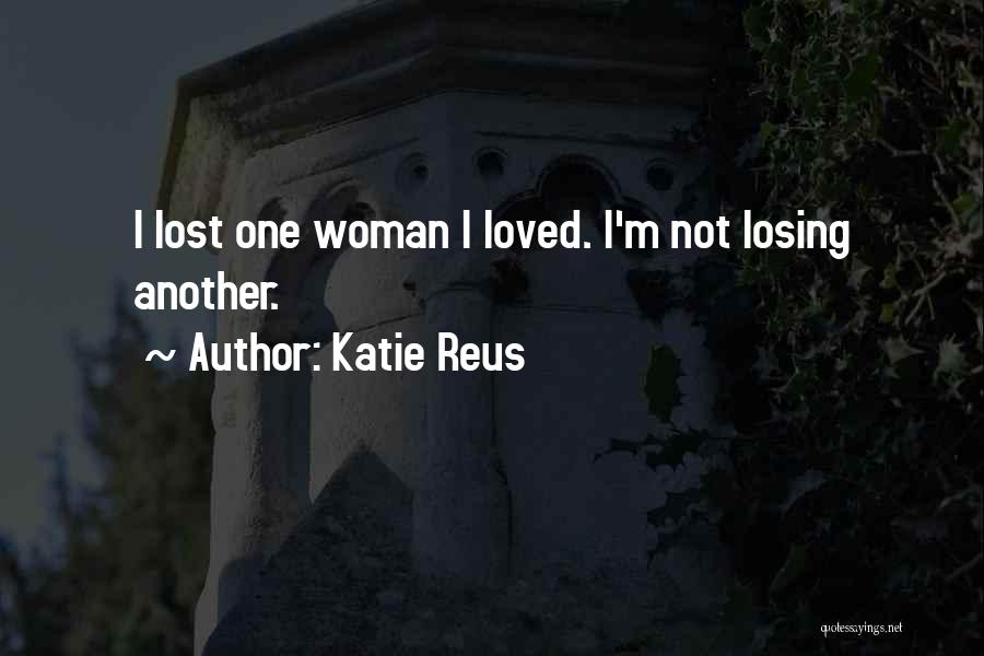 Katie Reus Quotes: I Lost One Woman I Loved. I'm Not Losing Another.