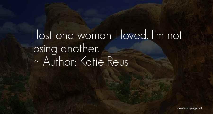 Katie Reus Quotes: I Lost One Woman I Loved. I'm Not Losing Another.