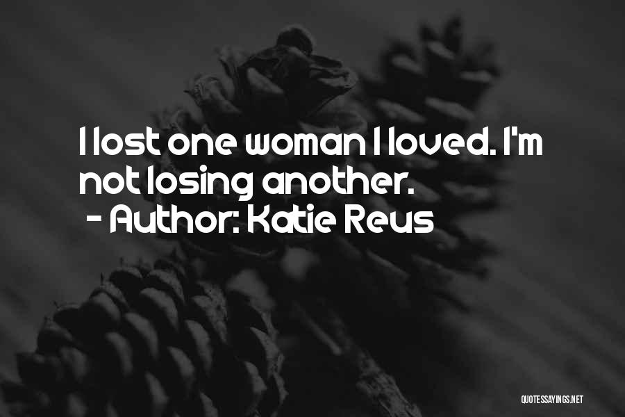 Katie Reus Quotes: I Lost One Woman I Loved. I'm Not Losing Another.