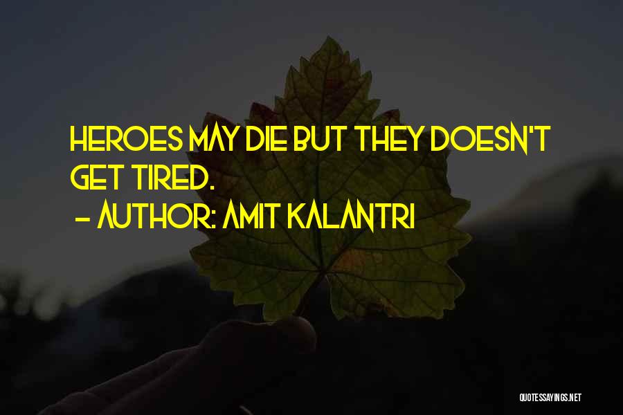 Amit Kalantri Quotes: Heroes May Die But They Doesn't Get Tired.