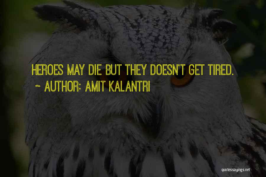 Amit Kalantri Quotes: Heroes May Die But They Doesn't Get Tired.