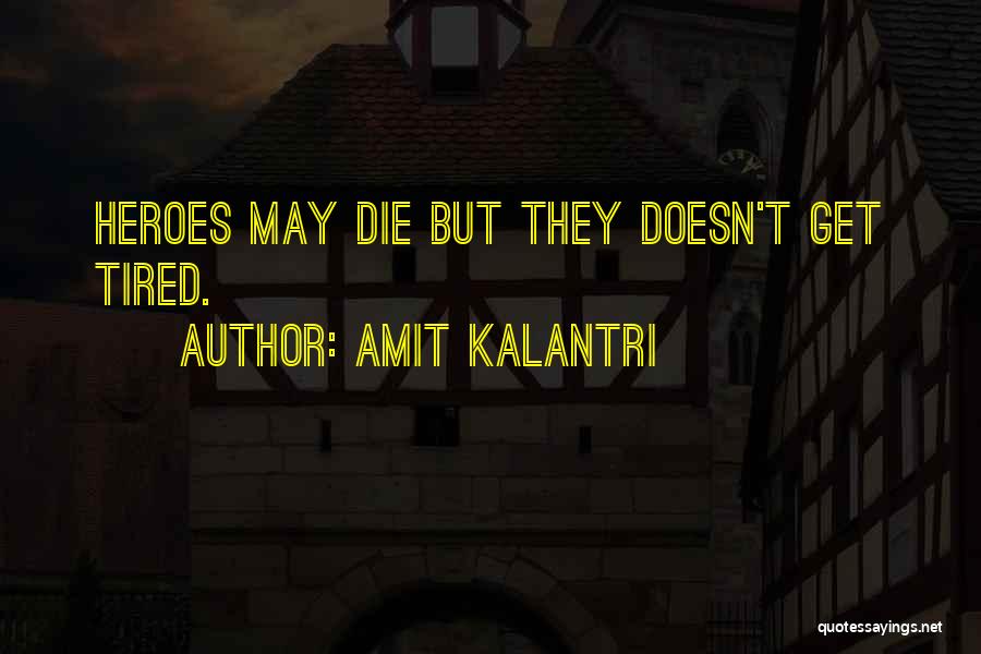 Amit Kalantri Quotes: Heroes May Die But They Doesn't Get Tired.