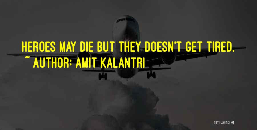 Amit Kalantri Quotes: Heroes May Die But They Doesn't Get Tired.