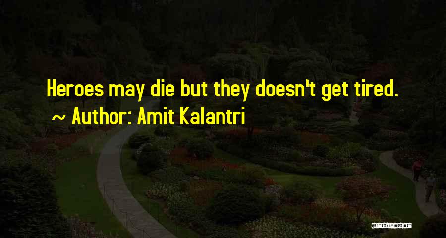 Amit Kalantri Quotes: Heroes May Die But They Doesn't Get Tired.