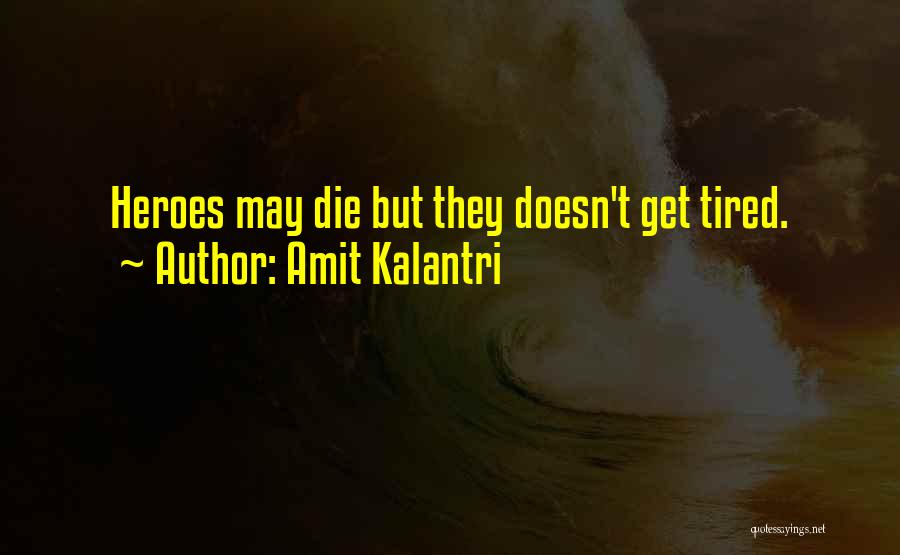 Amit Kalantri Quotes: Heroes May Die But They Doesn't Get Tired.