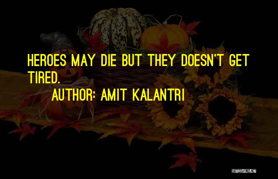 Amit Kalantri Quotes: Heroes May Die But They Doesn't Get Tired.