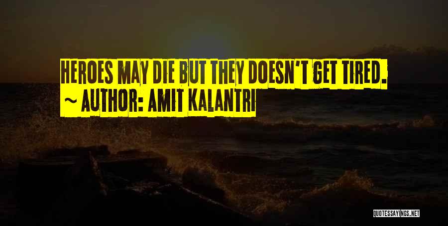 Amit Kalantri Quotes: Heroes May Die But They Doesn't Get Tired.