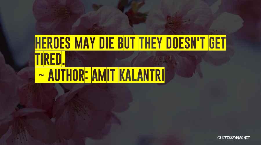 Amit Kalantri Quotes: Heroes May Die But They Doesn't Get Tired.