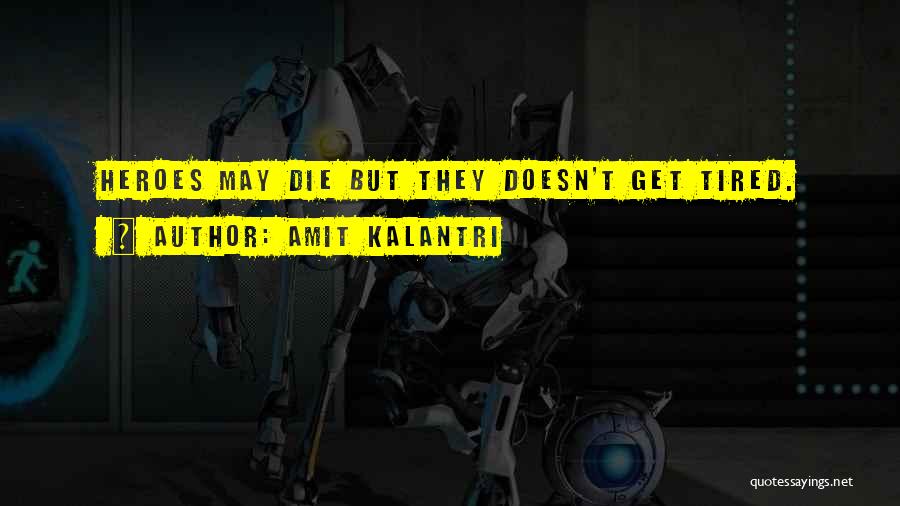 Amit Kalantri Quotes: Heroes May Die But They Doesn't Get Tired.