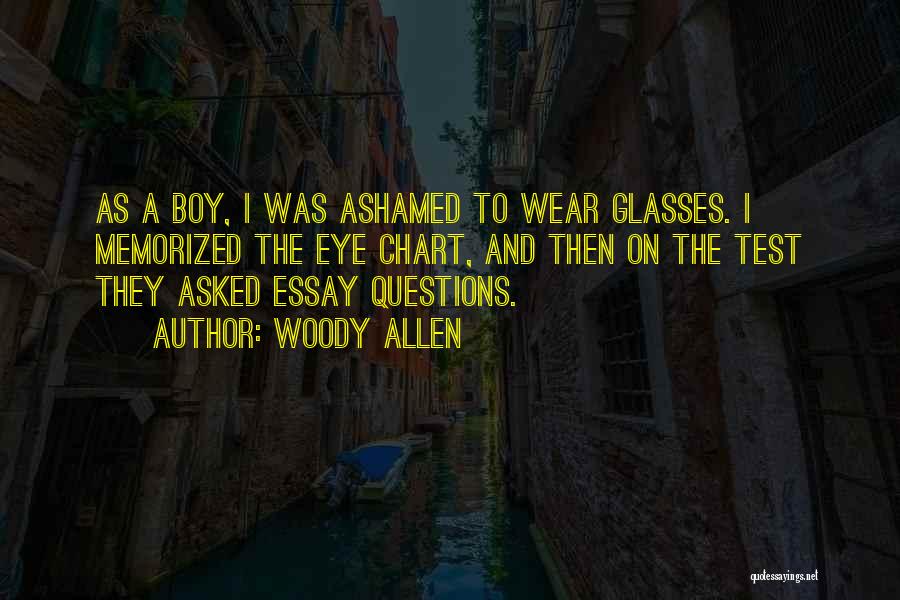 Woody Allen Quotes: As A Boy, I Was Ashamed To Wear Glasses. I Memorized The Eye Chart, And Then On The Test They