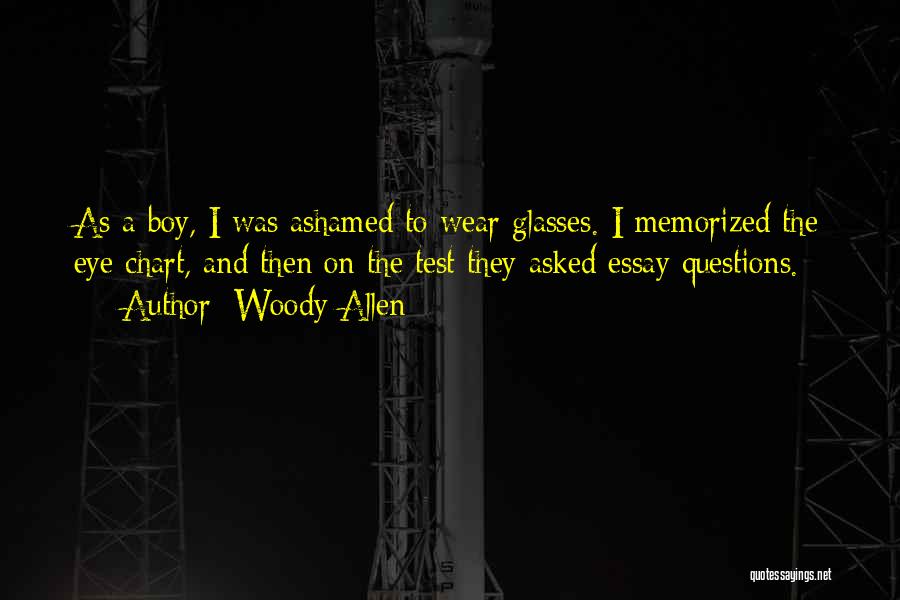 Woody Allen Quotes: As A Boy, I Was Ashamed To Wear Glasses. I Memorized The Eye Chart, And Then On The Test They