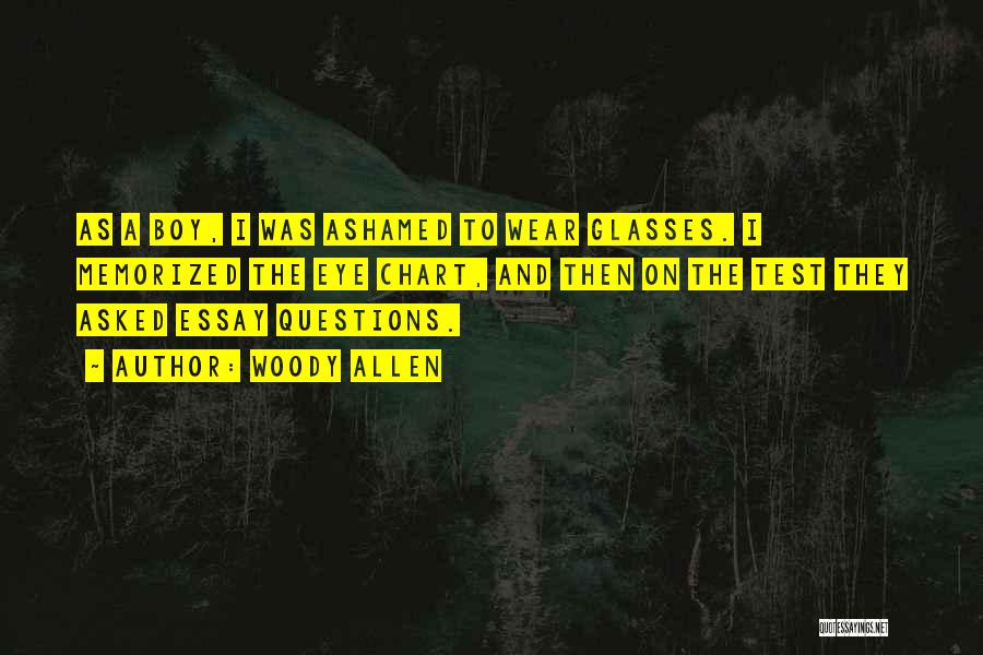 Woody Allen Quotes: As A Boy, I Was Ashamed To Wear Glasses. I Memorized The Eye Chart, And Then On The Test They