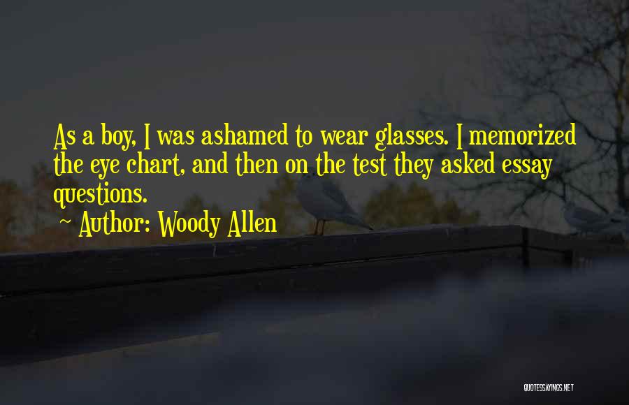 Woody Allen Quotes: As A Boy, I Was Ashamed To Wear Glasses. I Memorized The Eye Chart, And Then On The Test They