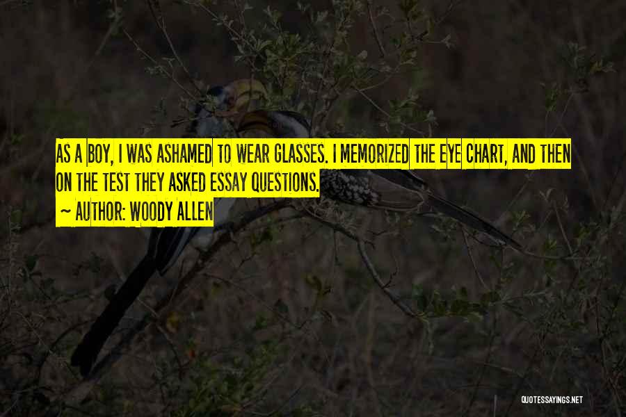 Woody Allen Quotes: As A Boy, I Was Ashamed To Wear Glasses. I Memorized The Eye Chart, And Then On The Test They
