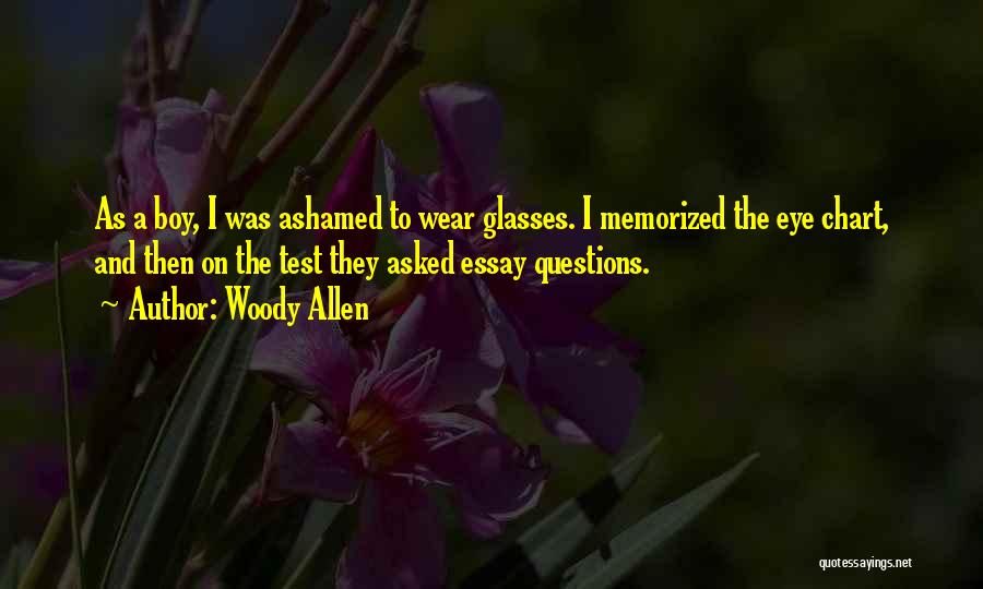 Woody Allen Quotes: As A Boy, I Was Ashamed To Wear Glasses. I Memorized The Eye Chart, And Then On The Test They