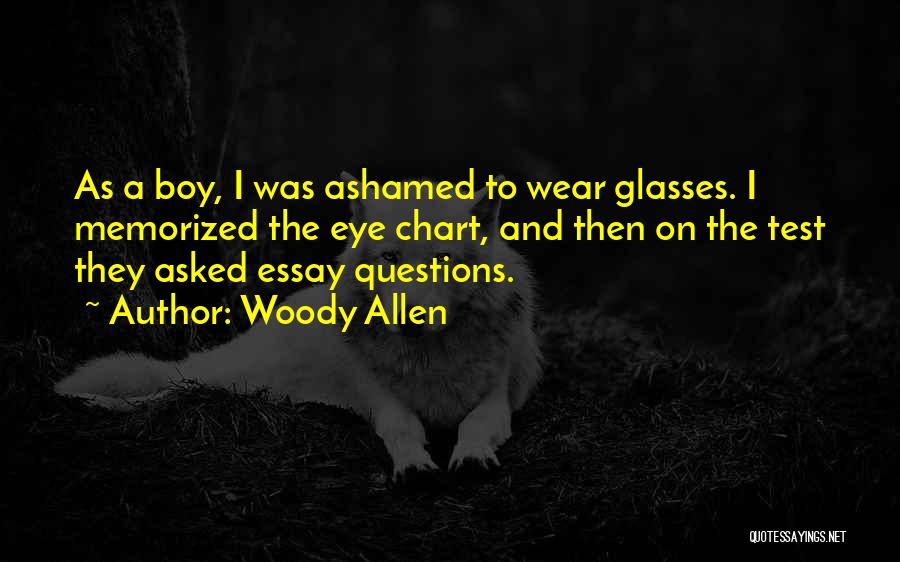 Woody Allen Quotes: As A Boy, I Was Ashamed To Wear Glasses. I Memorized The Eye Chart, And Then On The Test They