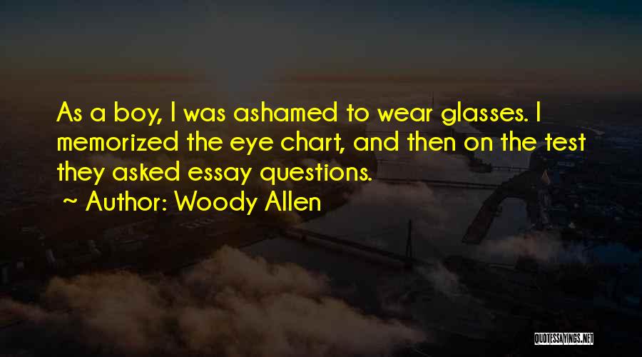 Woody Allen Quotes: As A Boy, I Was Ashamed To Wear Glasses. I Memorized The Eye Chart, And Then On The Test They