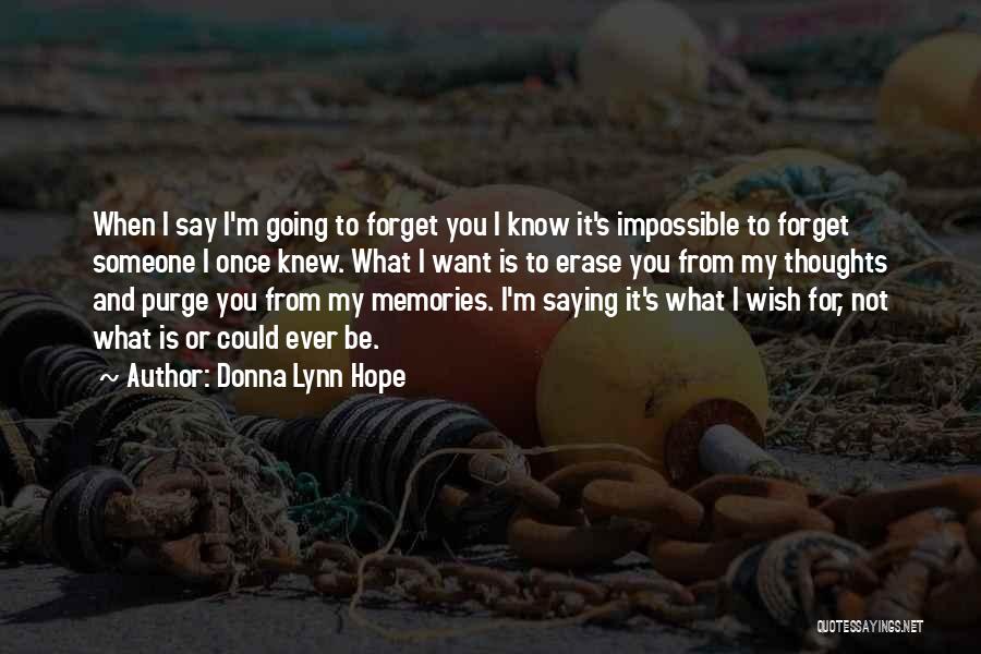 Donna Lynn Hope Quotes: When I Say I'm Going To Forget You I Know It's Impossible To Forget Someone I Once Knew. What I