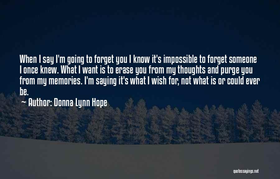 Donna Lynn Hope Quotes: When I Say I'm Going To Forget You I Know It's Impossible To Forget Someone I Once Knew. What I