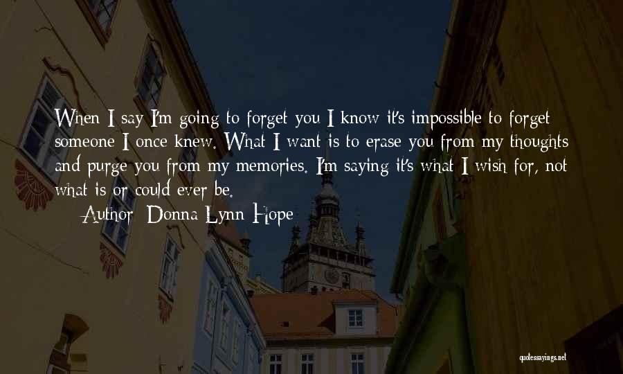 Donna Lynn Hope Quotes: When I Say I'm Going To Forget You I Know It's Impossible To Forget Someone I Once Knew. What I