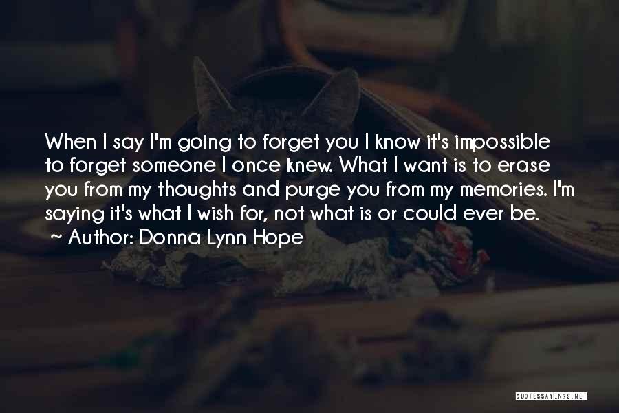 Donna Lynn Hope Quotes: When I Say I'm Going To Forget You I Know It's Impossible To Forget Someone I Once Knew. What I