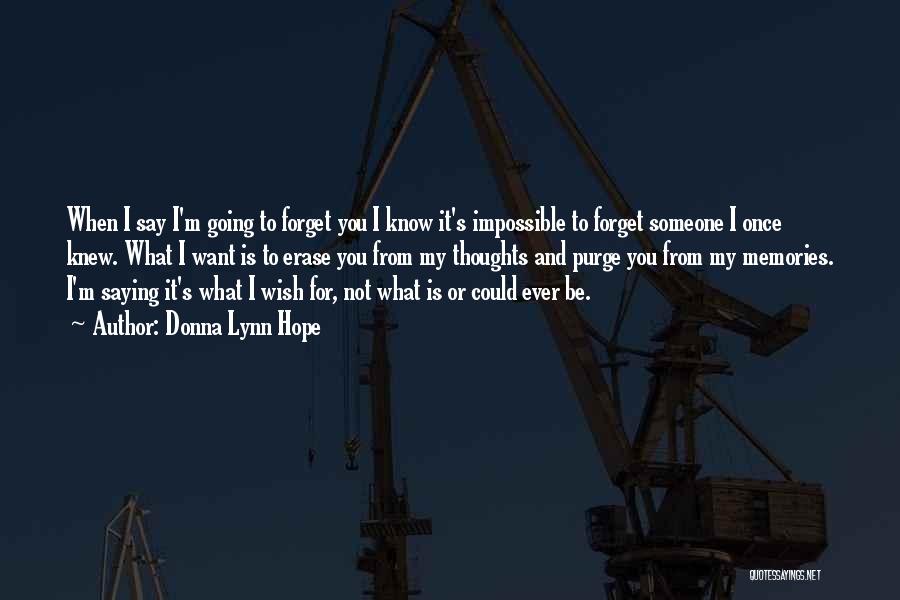 Donna Lynn Hope Quotes: When I Say I'm Going To Forget You I Know It's Impossible To Forget Someone I Once Knew. What I