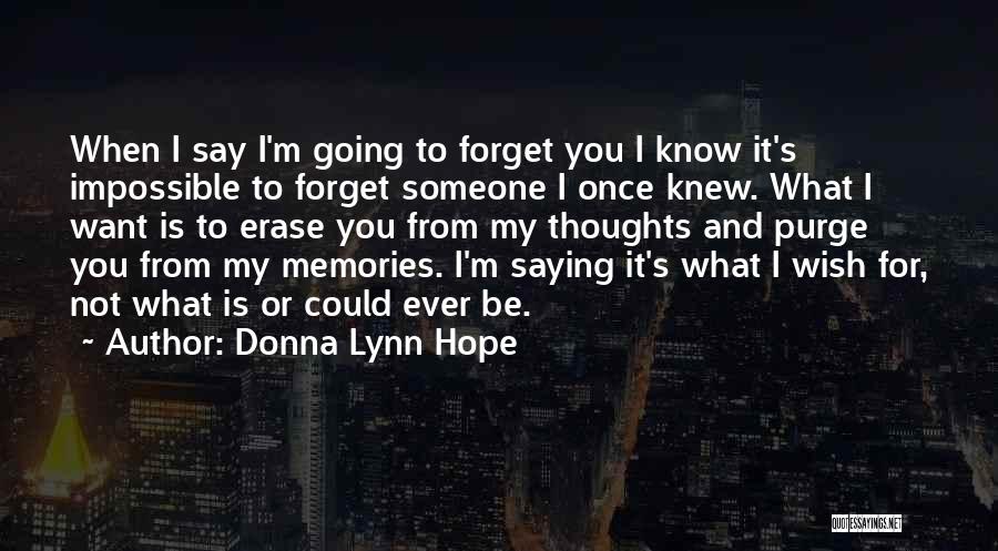 Donna Lynn Hope Quotes: When I Say I'm Going To Forget You I Know It's Impossible To Forget Someone I Once Knew. What I