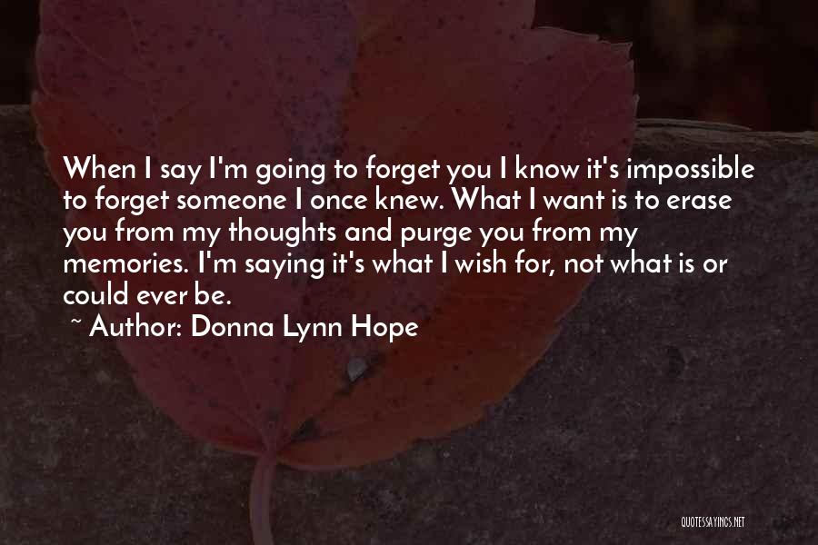 Donna Lynn Hope Quotes: When I Say I'm Going To Forget You I Know It's Impossible To Forget Someone I Once Knew. What I