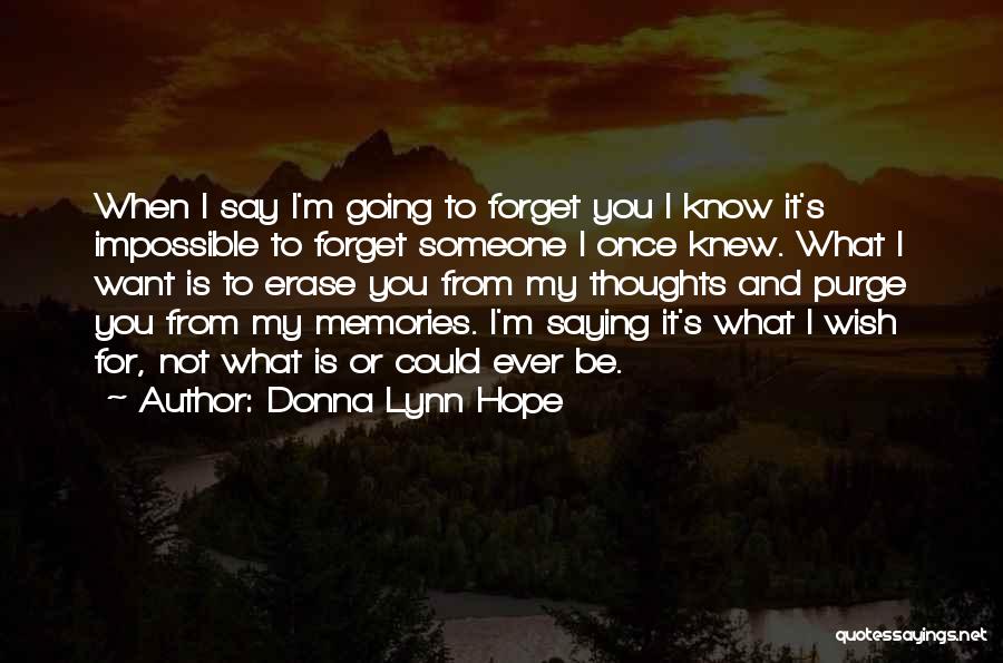 Donna Lynn Hope Quotes: When I Say I'm Going To Forget You I Know It's Impossible To Forget Someone I Once Knew. What I