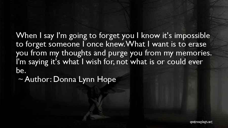Donna Lynn Hope Quotes: When I Say I'm Going To Forget You I Know It's Impossible To Forget Someone I Once Knew. What I